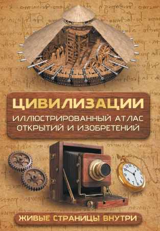 Цивилизации. Иллюстрированный атлас открытий и изобретений