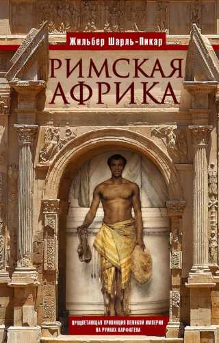 Жильбер Шарль Пикар. Римская Африка. Процветающая провинция великой империи на руинах Карфагена
