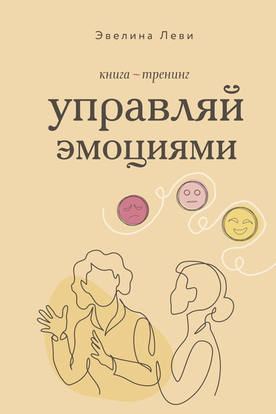 Эвелина Леви. Управляй эмоциями. Книга-тренинг
